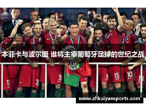 本菲卡与波尔图 谁将主宰葡萄牙足球的世纪之战